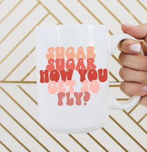 Sugar sugar how you get so fly mug